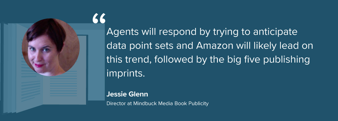 Jessie Glenn: "AGents will respond by trying to ancitipate data point sets and Amazon will likely lead on this trend, followed by the big five publishing imprints."
