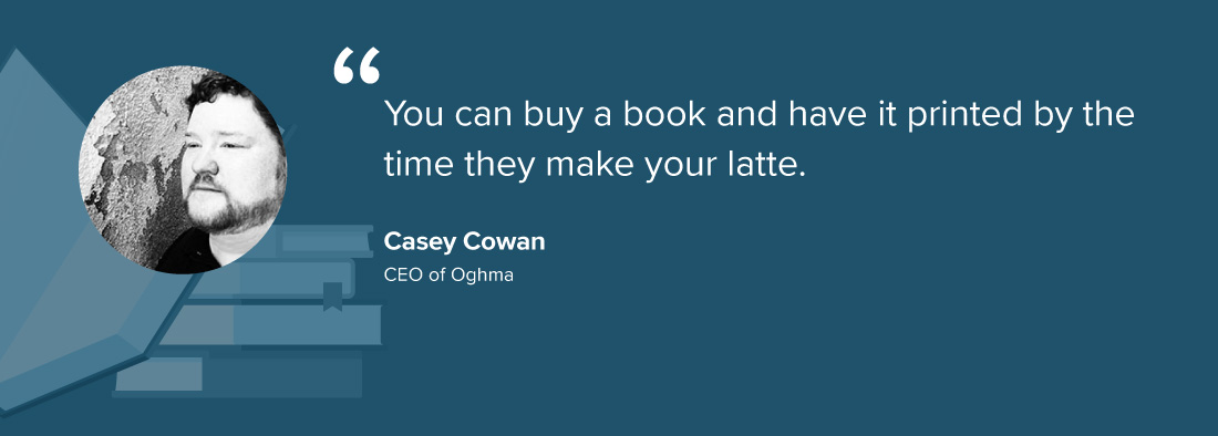 Casey Cowan: "You can buy a book and have it printed by the time they make your latte."