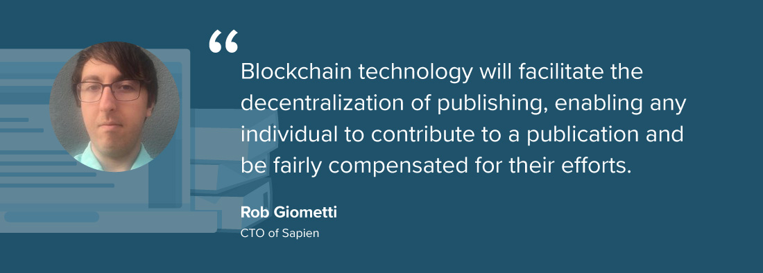 Rob Giometti: "Blockchain technology will faciliate the decentralization of publishing, enabling any individual to contribute to a publication and be fairly compensated for their efforts."