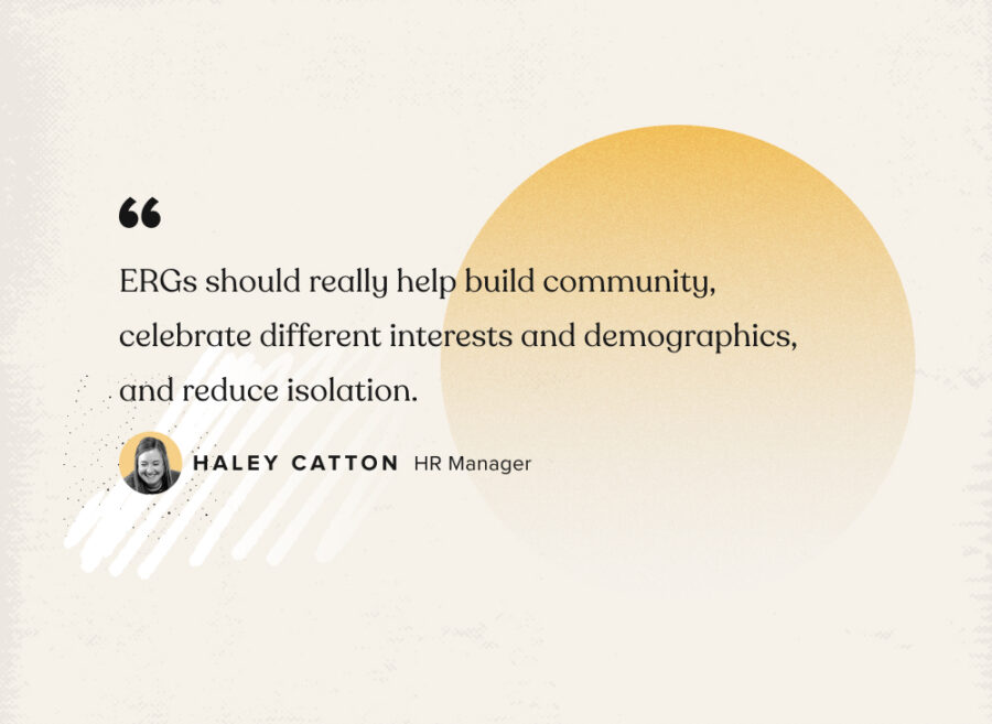 Quote from Haley Catton, HR Manager at Submittable saying that ERGs should help build community